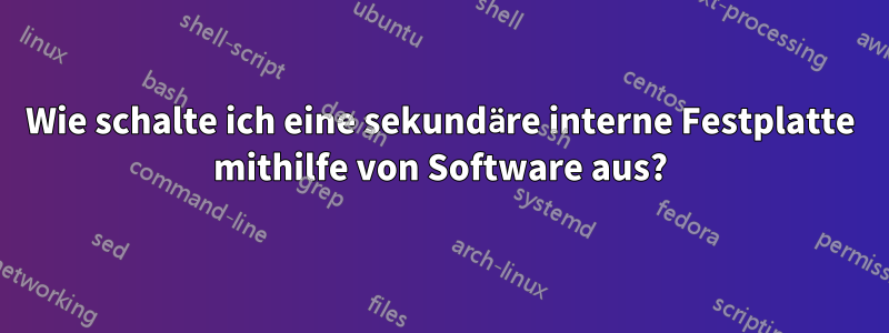 Wie schalte ich eine sekundäre interne Festplatte mithilfe von Software aus?