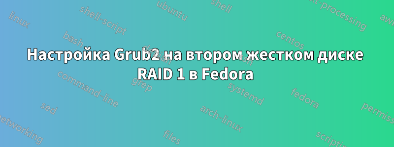 Настройка Grub2 на втором жестком диске RAID 1 в Fedora