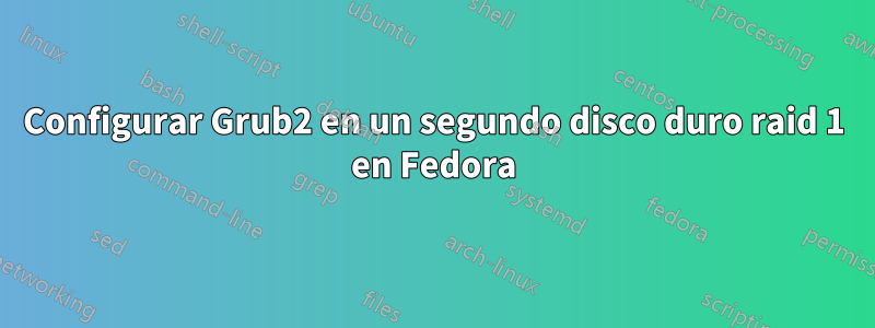 Configurar Grub2 en un segundo disco duro raid 1 en Fedora