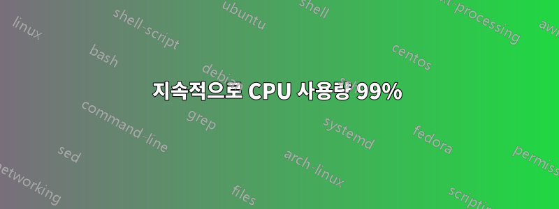 지속적으로 CPU 사용량 99%