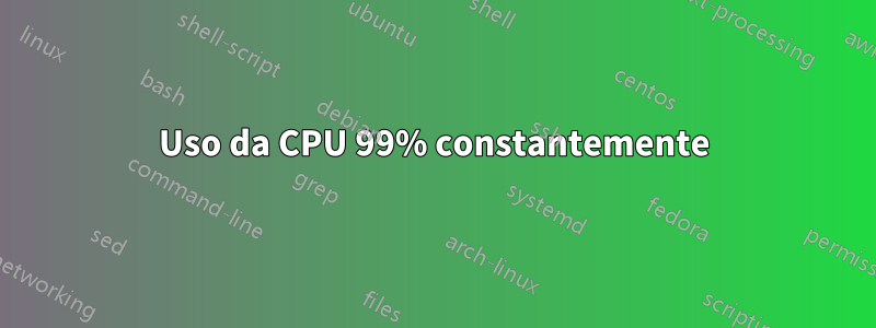 Uso da CPU 99% constantemente