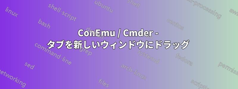 ConEmu / Cmder - タブを新しいウィンドウにドラッグ