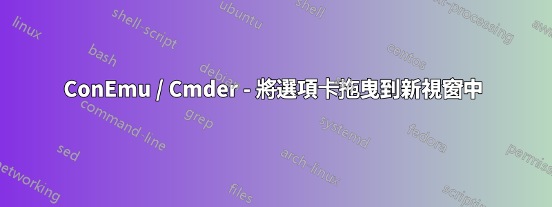 ConEmu / Cmder - 將選項卡拖曳到新視窗中