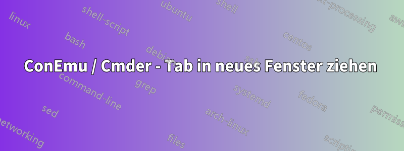 ConEmu / Cmder - Tab in neues Fenster ziehen