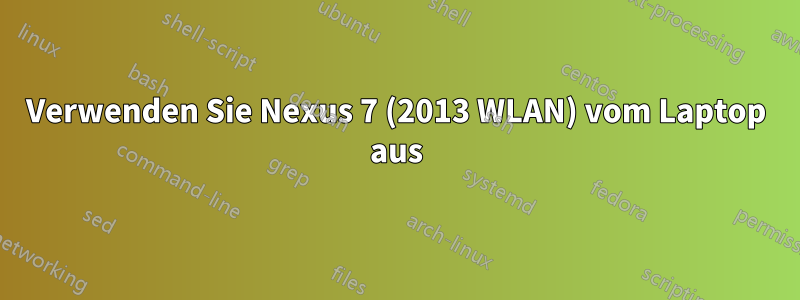 Verwenden Sie Nexus 7 (2013 WLAN) vom Laptop aus