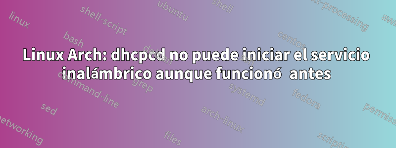 Linux Arch: dhcpcd no puede iniciar el servicio inalámbrico aunque funcionó antes