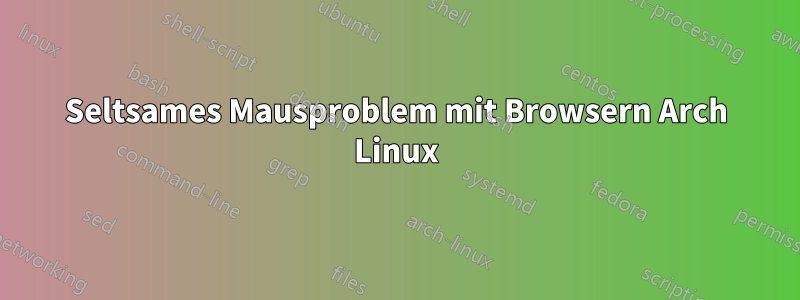 Seltsames Mausproblem mit Browsern Arch Linux