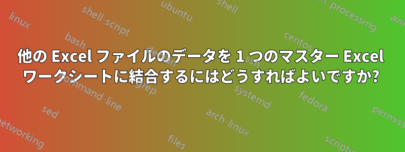 他の Excel ファイルのデータを 1 つのマスター Excel ワークシートに結合するにはどうすればよいですか?