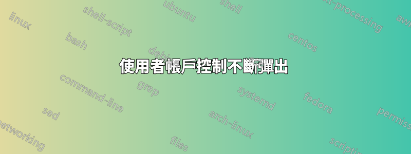 使用者帳戶控制不斷彈出