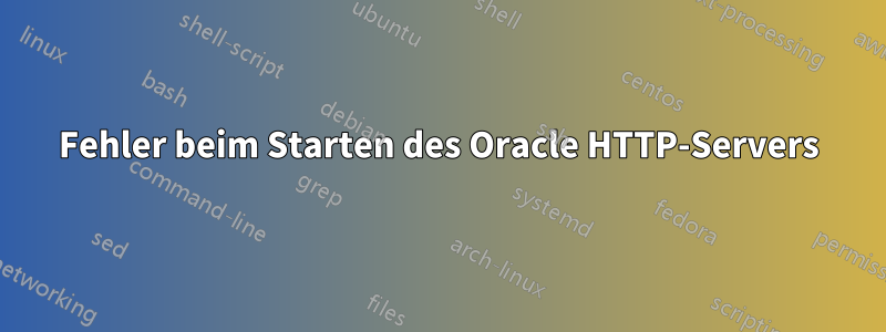 Fehler beim Starten des Oracle HTTP-Servers