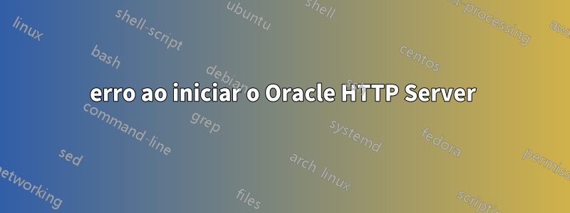 erro ao iniciar o Oracle HTTP Server