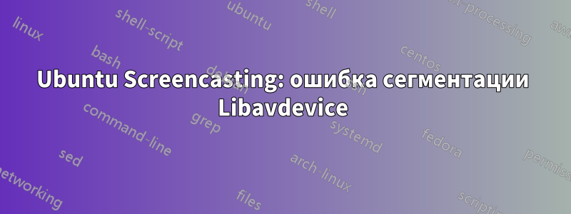 Ubuntu Screencasting: ошибка сегментации Libavdevice