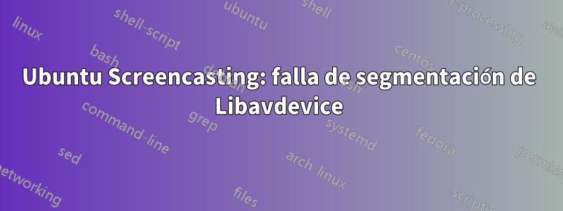 Ubuntu Screencasting: falla de segmentación de Libavdevice