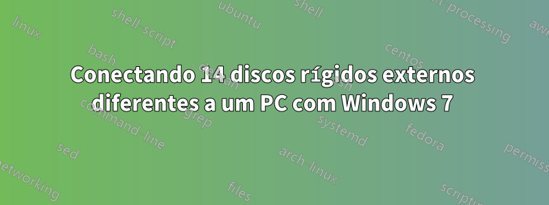 Conectando 14 discos rígidos externos diferentes a um PC com Windows 7