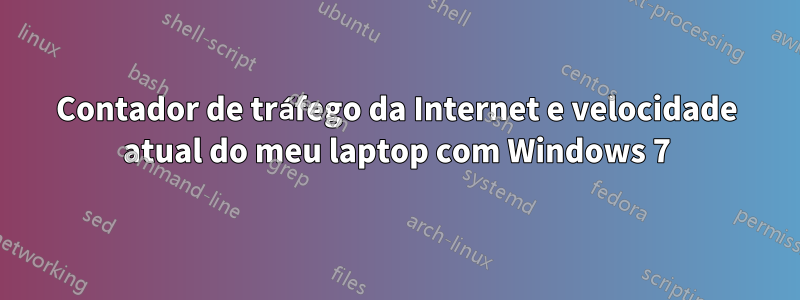 Contador de tráfego da Internet e velocidade atual do meu laptop com Windows 7