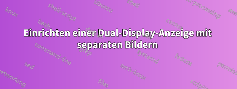 Einrichten einer Dual-Display-Anzeige mit separaten Bildern