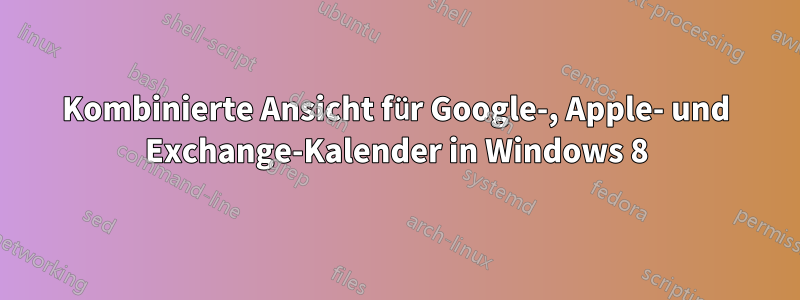 Kombinierte Ansicht für Google-, Apple- und Exchange-Kalender in Windows 8