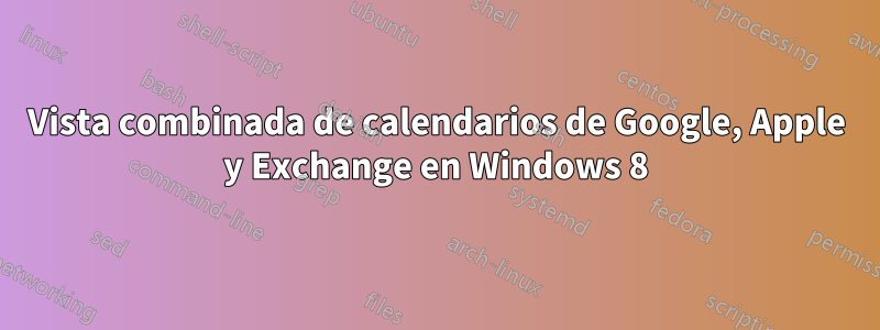 Vista combinada de calendarios de Google, Apple y Exchange en Windows 8