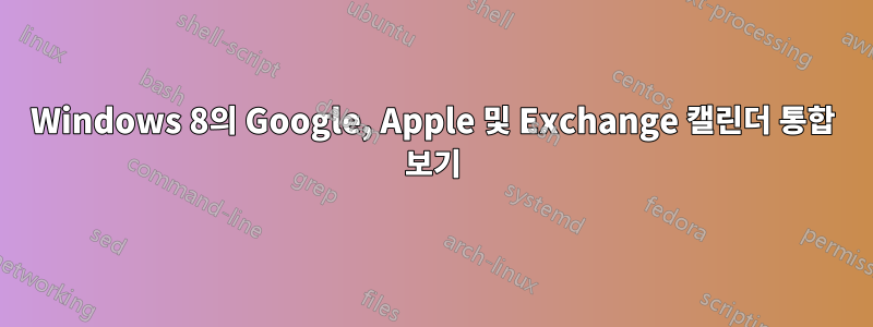 Windows 8의 Google, Apple 및 Exchange 캘린더 통합 보기