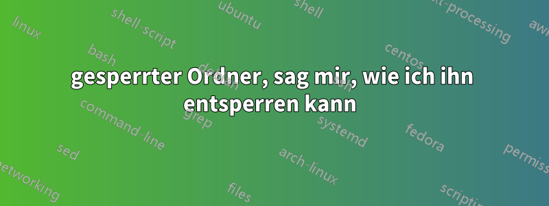 gesperrter Ordner, sag mir, wie ich ihn entsperren kann 