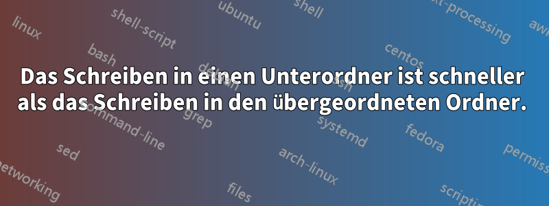 Das Schreiben in einen Unterordner ist schneller als das Schreiben in den übergeordneten Ordner.