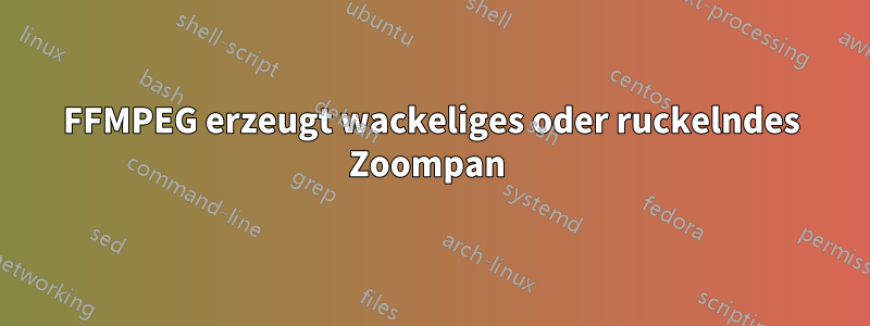 FFMPEG erzeugt wackeliges oder ruckelndes Zoompan 