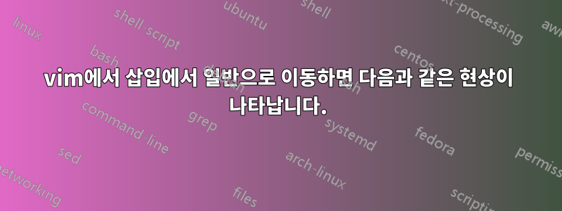 vim에서 삽입에서 일반으로 이동하면 다음과 같은 현상이 나타납니다.