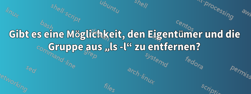 Gibt es eine Möglichkeit, den Eigentümer und die Gruppe aus „ls -l“ zu entfernen?