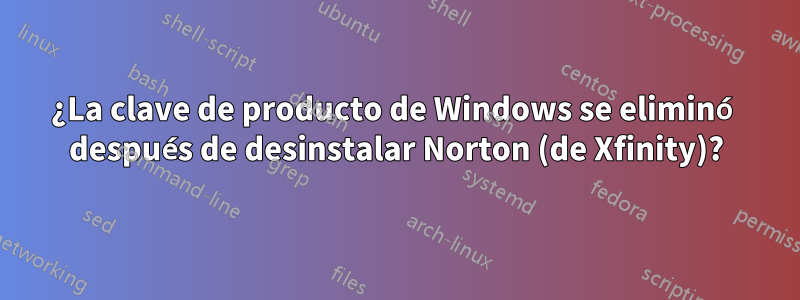 ¿La clave de producto de Windows se eliminó después de desinstalar Norton (de Xfinity)?