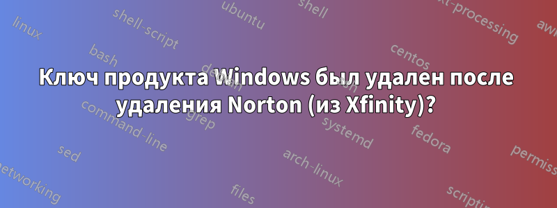 Ключ продукта Windows был удален после удаления Norton (из Xfinity)?