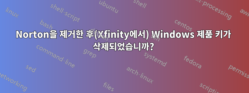 Norton을 제거한 후(Xfinity에서) Windows 제품 키가 삭제되었습니까?