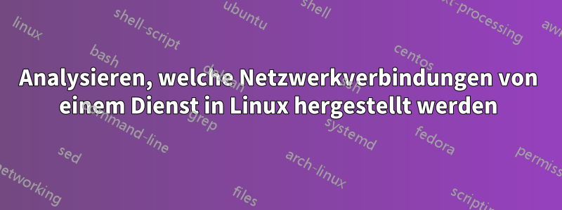 Analysieren, welche Netzwerkverbindungen von einem Dienst in Linux hergestellt werden