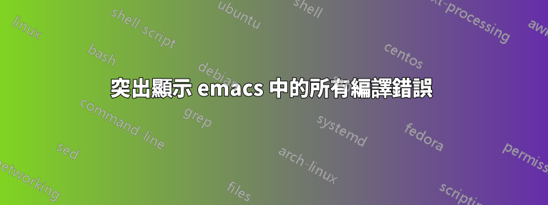 突出顯示 emacs 中的所有編譯錯誤