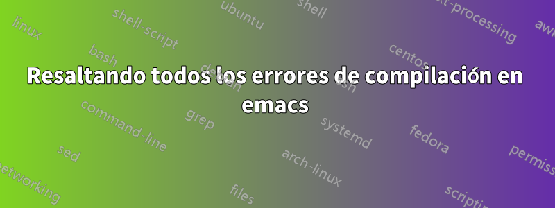 Resaltando todos los errores de compilación en emacs