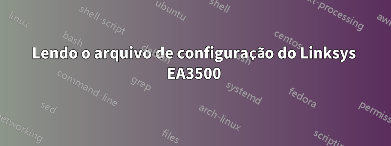 Lendo o arquivo de configuração do Linksys EA3500