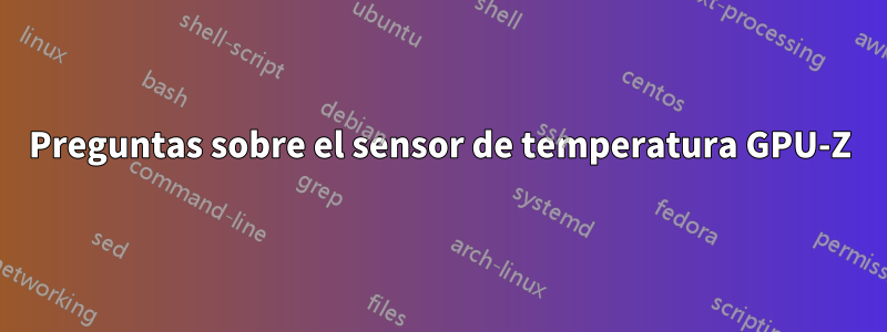 Preguntas sobre el sensor de temperatura GPU-Z