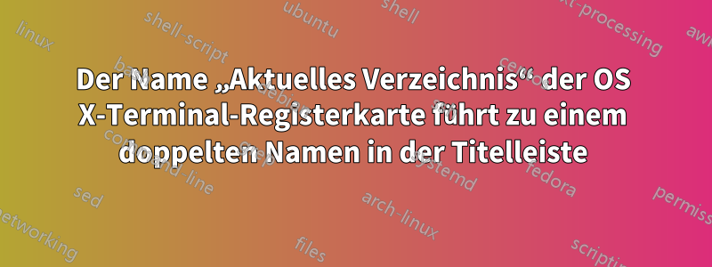 Der Name „Aktuelles Verzeichnis“ der OS X-Terminal-Registerkarte führt zu einem doppelten Namen in der Titelleiste