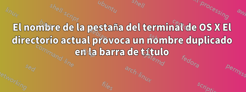 El nombre de la pestaña del terminal de OS X El directorio actual provoca un nombre duplicado en la barra de título