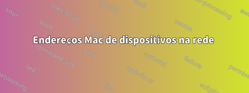 Endereços Mac de dispositivos na rede