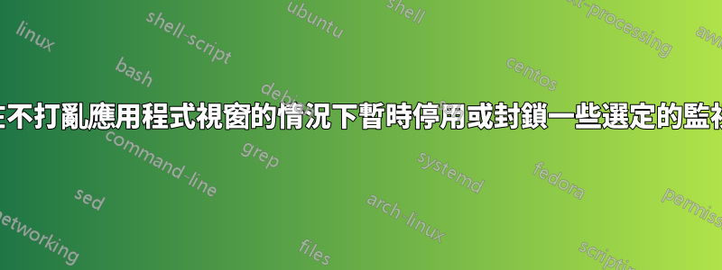 如何在不打亂應用程式視窗的情況下暫時停用或封鎖一些選定的監視器？