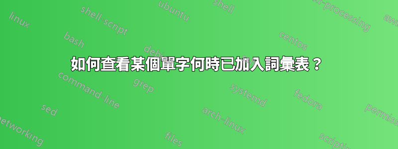 如何查看某個單字何時已加入詞彙表？