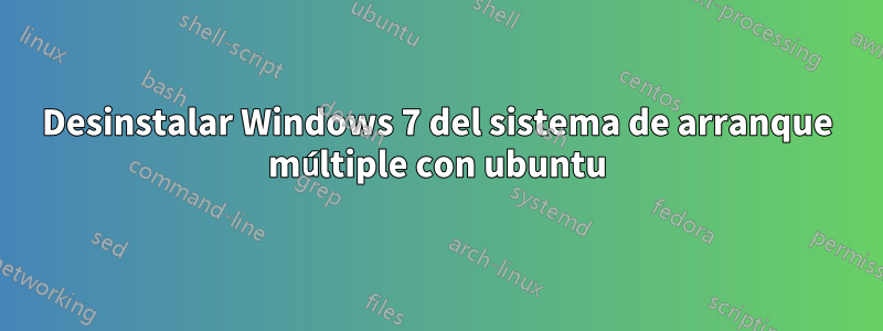 Desinstalar Windows 7 del sistema de arranque múltiple con ubuntu