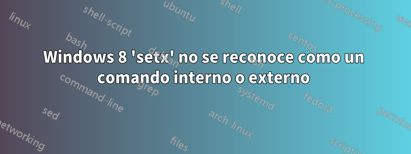 Windows 8 'setx' no se reconoce como un comando interno o externo