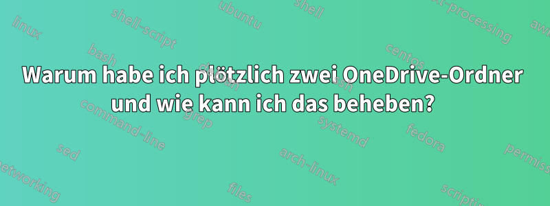 Warum habe ich plötzlich zwei OneDrive-Ordner und wie kann ich das beheben?