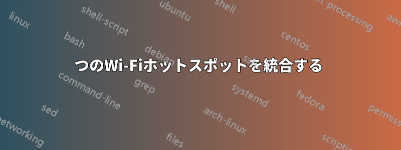 2つのWi-Fiホットスポットを統合する