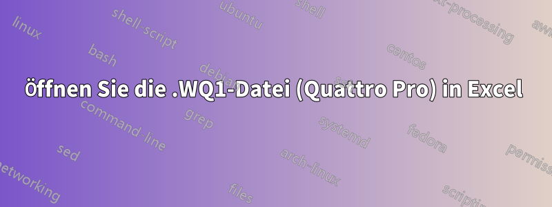 Öffnen Sie die .WQ1-Datei (Quattro Pro) in Excel