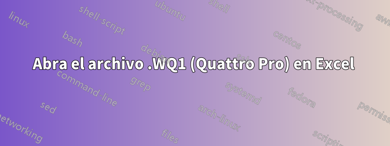 Abra el archivo .WQ1 (Quattro Pro) en Excel