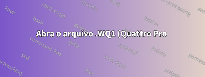 Abra o arquivo .WQ1 (Quattro Pro) no Excel