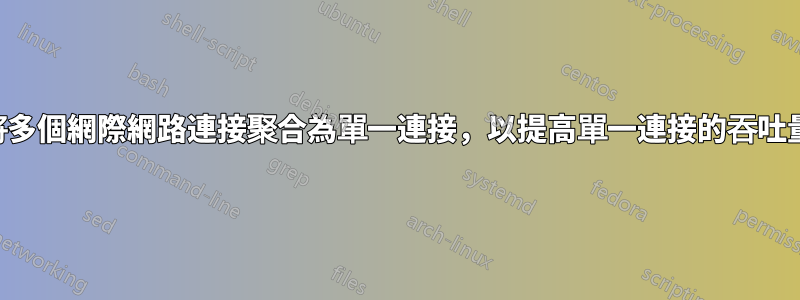 將多個網際網路連接聚合為單一連接，以提高單一連接的吞吐量