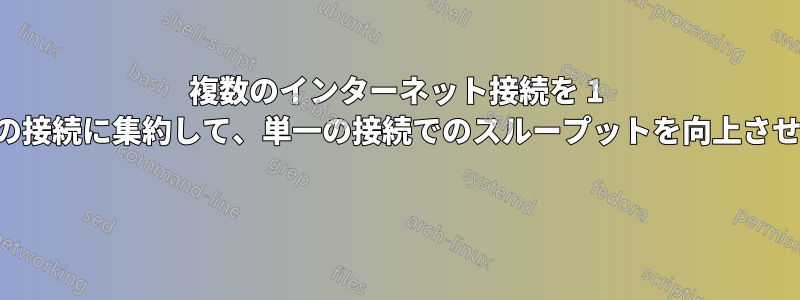 複数のインターネット接続を 1 つの接続に集約して、単一の接続でのスループットを向上させる 